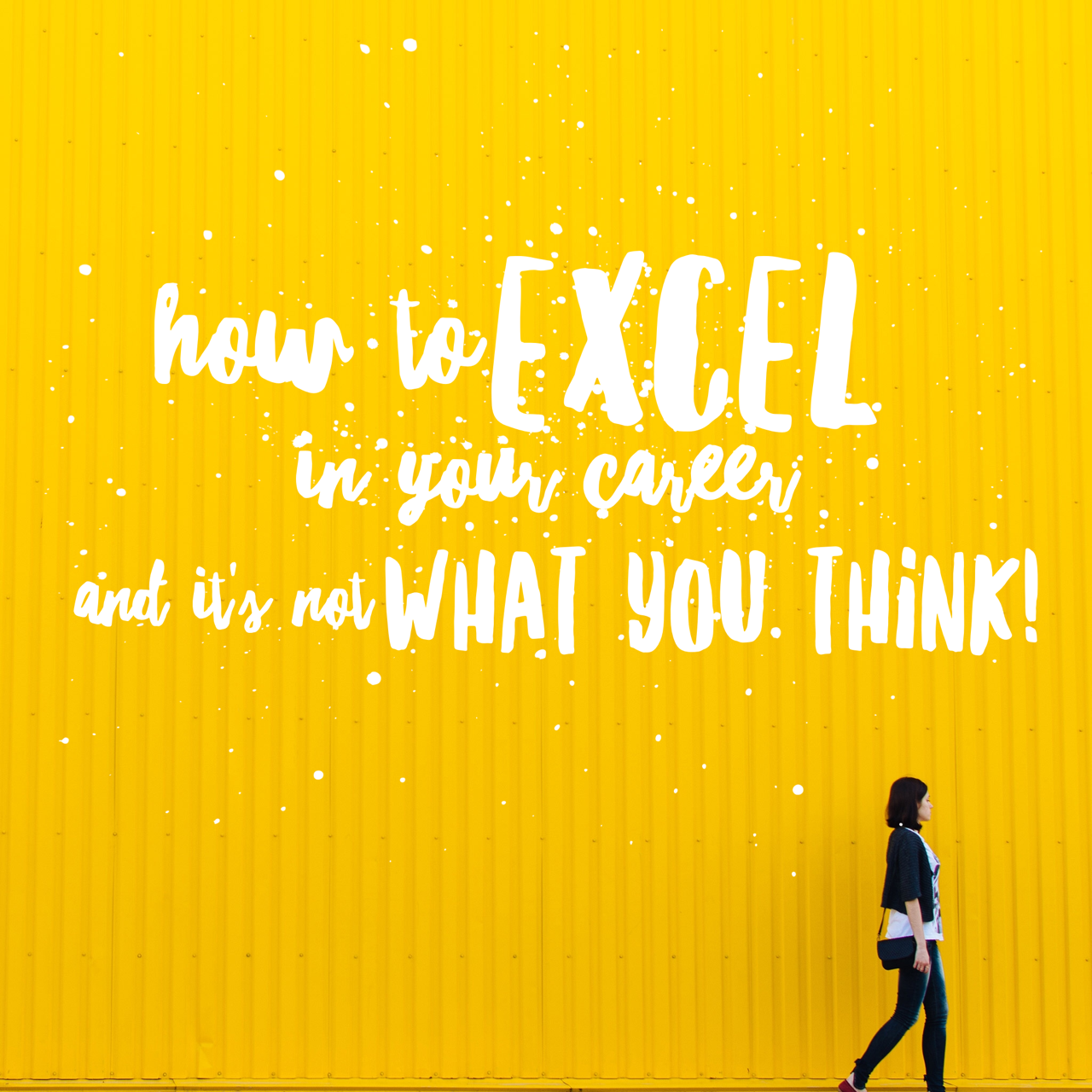 Want to know how to excel in your career? (It’s not what you think!)